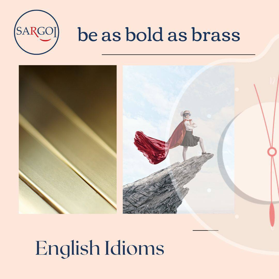 Be as bold as brass